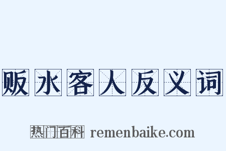 贩水客人反义词是什么意思的图片